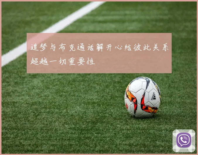 追梦与布克通话解开心结彼此关系超越一切重要性