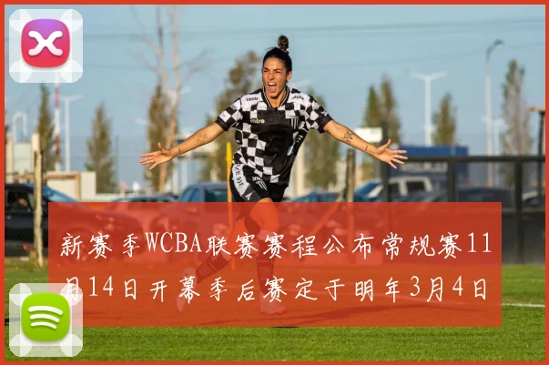 新赛季WCBA联赛赛程公布常规赛11月14日开幕季后赛定于明年3月4日启动